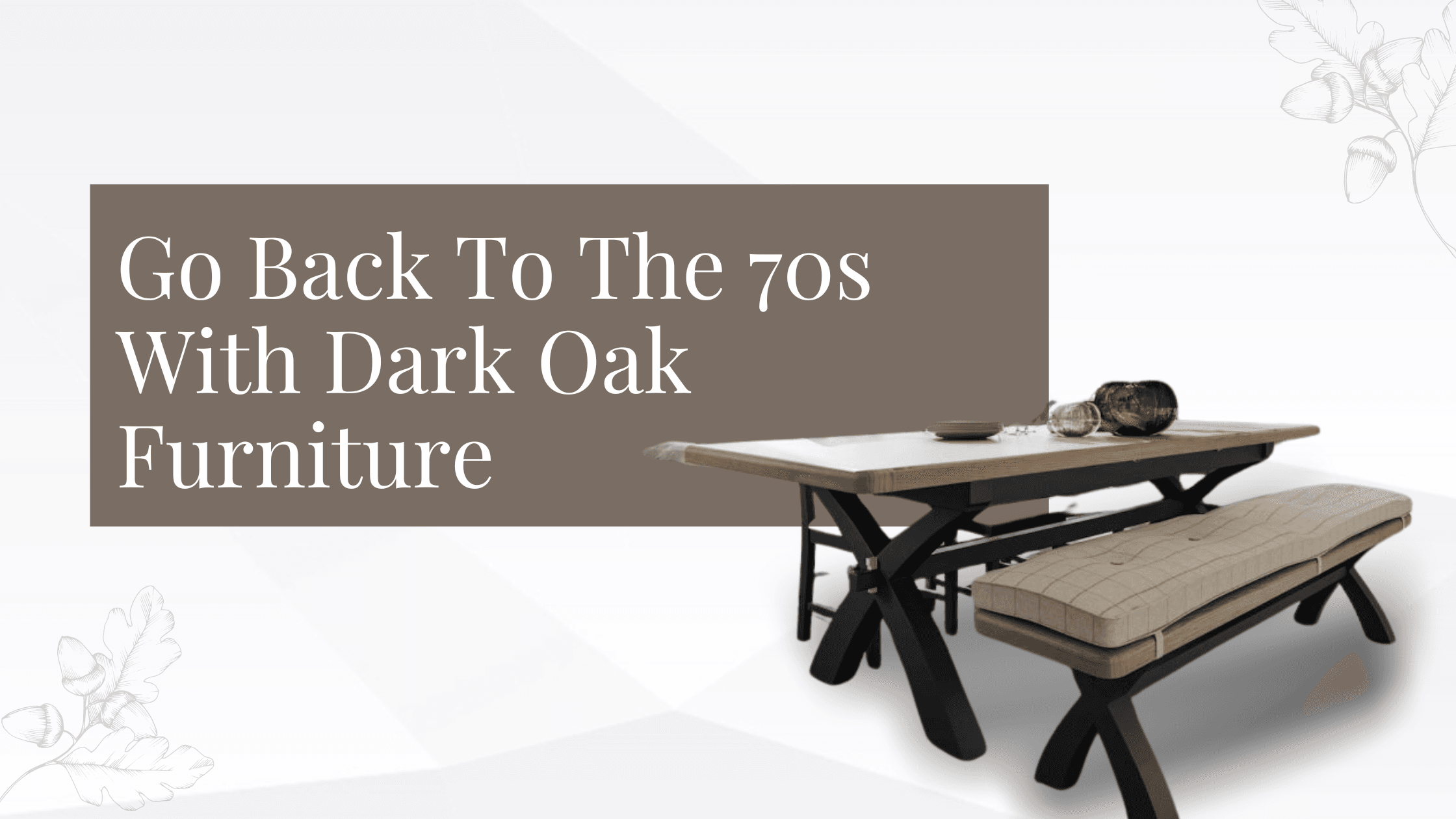 Go Back To The 70s With Dark Oak Furniture