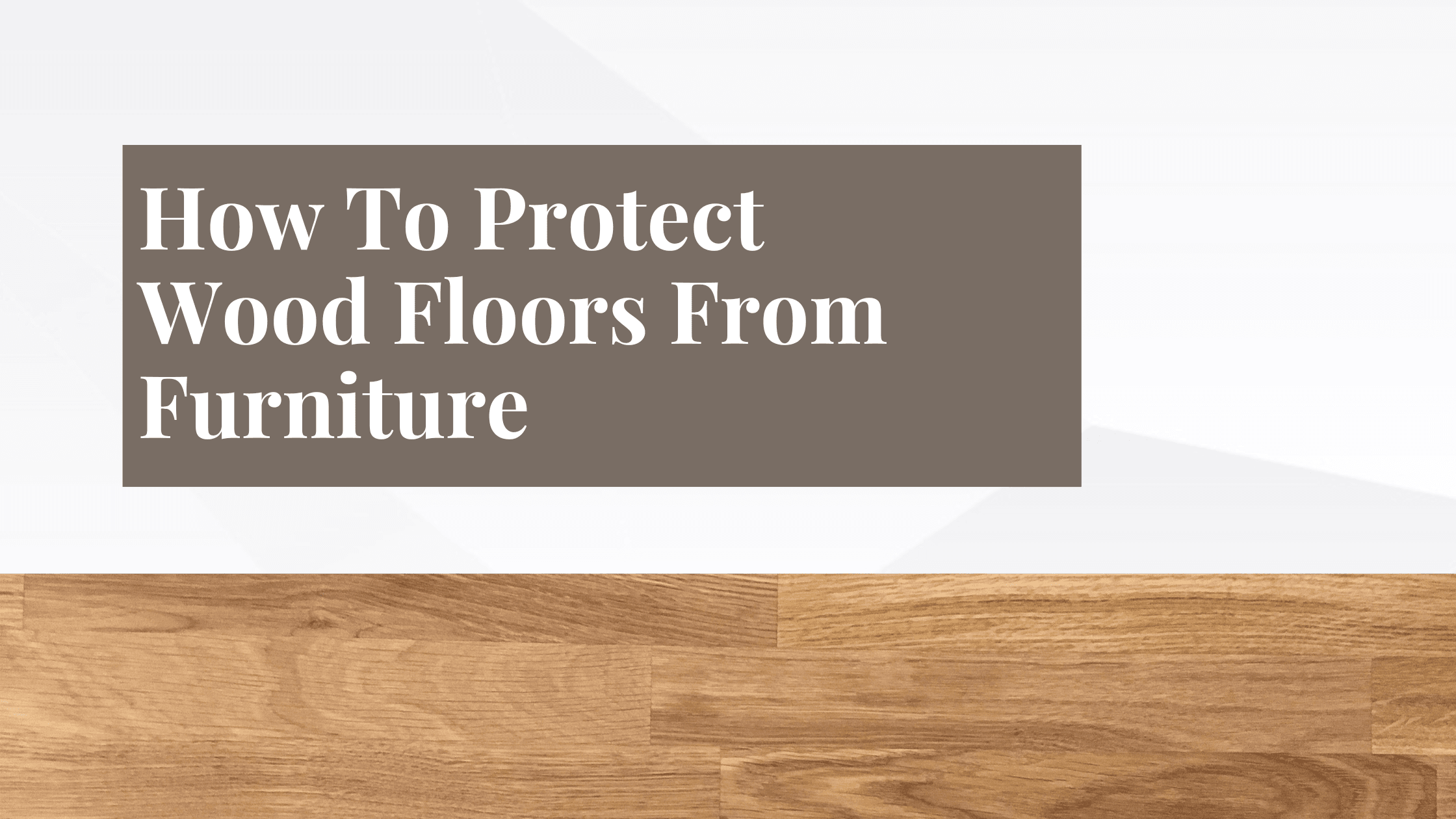 How To Protect Wood Floors From Furniture