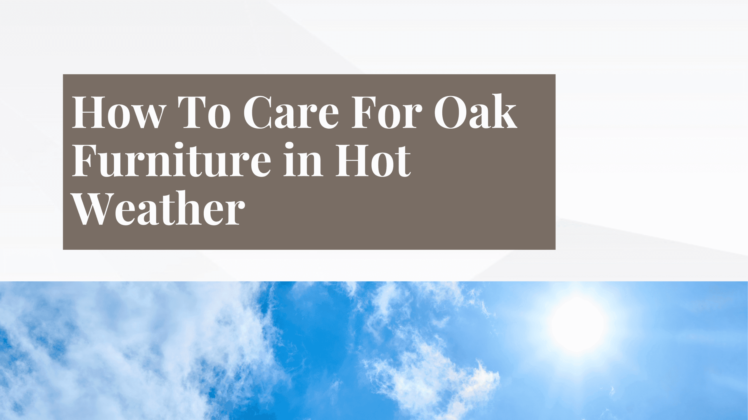 How to Care for Oak Furniture in Hot Weather