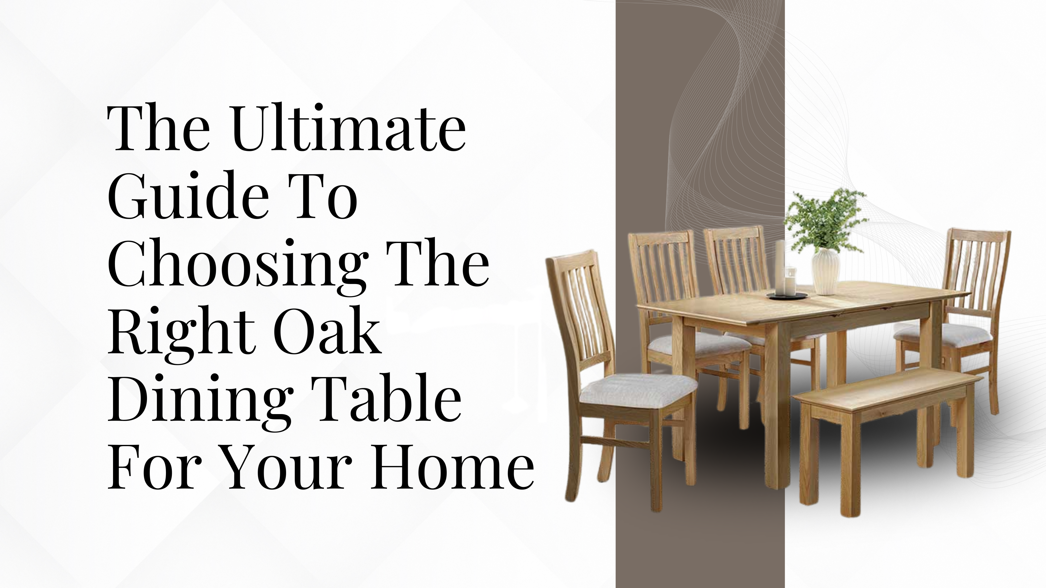 The Ultimate Guide To Choosing The Right Oak Dining Table For Your Home